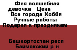 Фея-волшебная девочка › Цена ­ 550 - Все города Хобби. Ручные работы » Подарки к праздникам   . Башкортостан респ.,Баймакский р-н